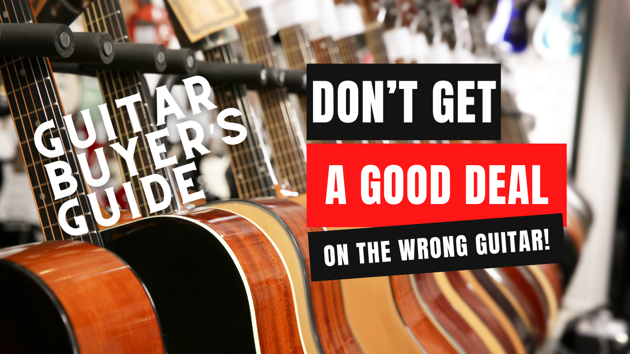 Don't Get a Good Deal On the Wrong Guitar - Guitar Buyers Guide